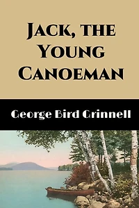 Jack, the Young Canoeman (Illustrated): An Eastern Boy's Voyage a Chinook Canoe