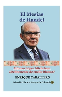 El Mesías de Handel: Alfonso López Michelsen: Delincuente cuello blanco?