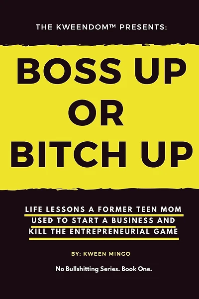 Boss Up Or Bitch Up: Life Lessons a Former Teen Mom Used to Start a Business and Kill The Entrepreneurial Game