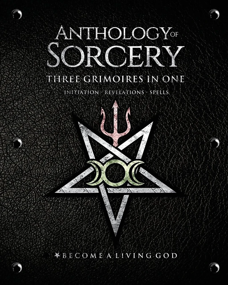 Anthology of Sorcery - Three Grimoires One: Initiation, Revelations & Spells