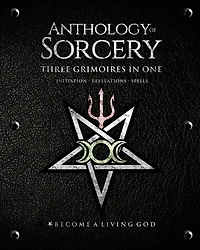 Anthology of Sorcery - Three Grimoires One: Initiation, Revelations & Spells