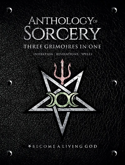 Anthology of Sorcery - Three Grimoires One: Initiation, Revelations & Spells