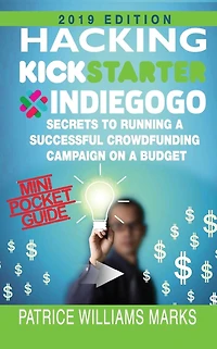 Mini Pocket Guide: Hacking Kickstarter, Indiegogo; Secrets to Running a Successful Crowdfunding Campaign on Budget: