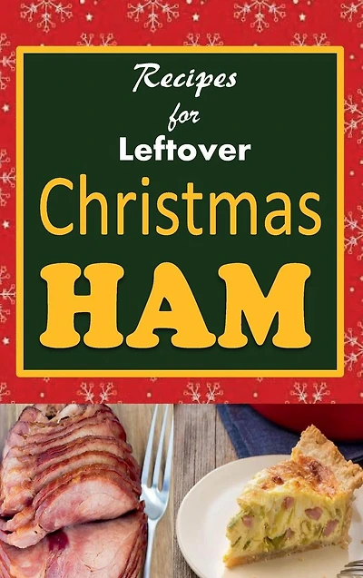 Recipes for Leftover Christmas Ham: Cookbook of Holiday Ham