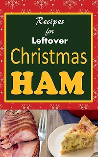 Recipes for Leftover Christmas Ham: Cookbook of Holiday Ham