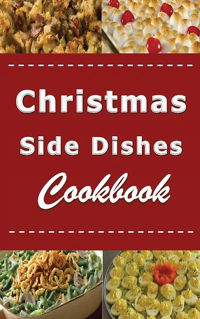 Christmas Side Dishes Cookbook: Sides Recipes for Your Holiday Dinner Meal