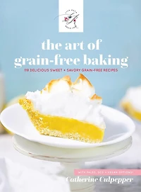 The Art Of Grain-Free Baking: The Lila Ruth Grain Free Cookbook