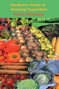Gardeners Guide to Growing Vegetables: A Beginner's Handbook for Vegetable Culture