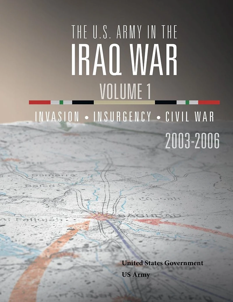 the U.S. Army Iraq War Volume 1: Invasion Insurgency Civil 2003 2006