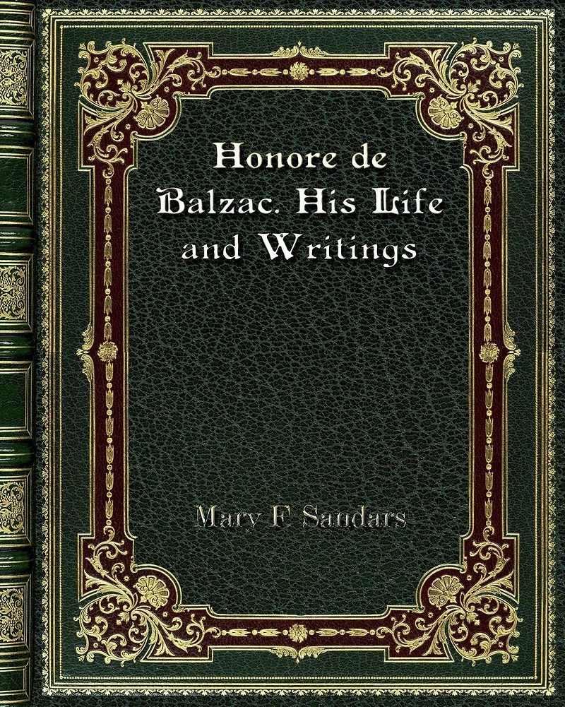 Honore de Balzac, His Life and Writings (Illustrated)