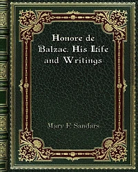 Honore de Balzac, His Life and Writings (Illustrated)