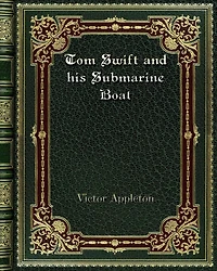 Tom Swift and His Submarine Boat; Or, Under the Ocean for Sunken Treasure