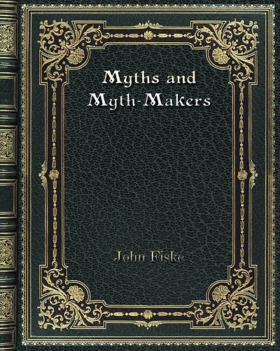 Myths And Myth-Makers Old Tales And Superstitions Interpreted By Comparative Mythology
