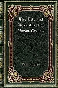 The Life and Adventures of Baron Trenck: Vol. 1 of 2