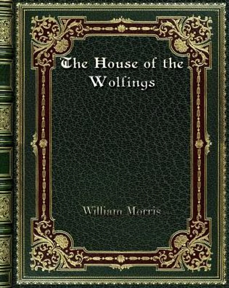 The House of the Wolfings: A Tale of the House of the Wolfings and All the Kindreds of the Mark Written in Prose and in Verse