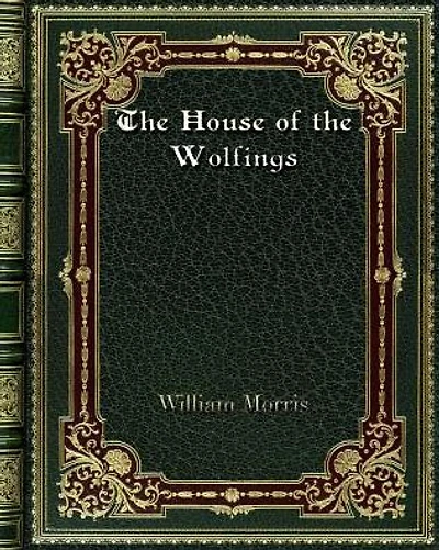 The House of the Wolfings: A Tale of the House of the Wolfings and All the Kindreds of the Mark Written in Prose and in Verse