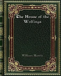 The House of the Wolfings: A Tale of the House of the Wolfings and All the Kindreds of the Mark Written in Prose and in Verse