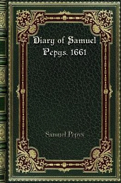 Diary of Samuel Pepys. 1661: Library Magdalene College Cambridge By The Rev. Mynors Bright