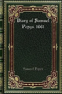Diary of Samuel Pepys. 1661: Library Magdalene College Cambridge By The Rev. Mynors Bright