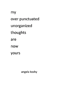 my over punctuated unorganized thoughts are now yours