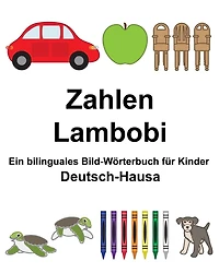 Deutsch-Hausa Zahlen/Lambobi Ein bilinguales Bild-Wörterbuch für Kinder