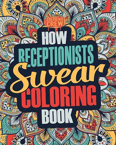 How Receptionists Swear Coloring Book: A Funny, Irreverent, Clean Swear Word Receptionist Coloring Book Gift Idea