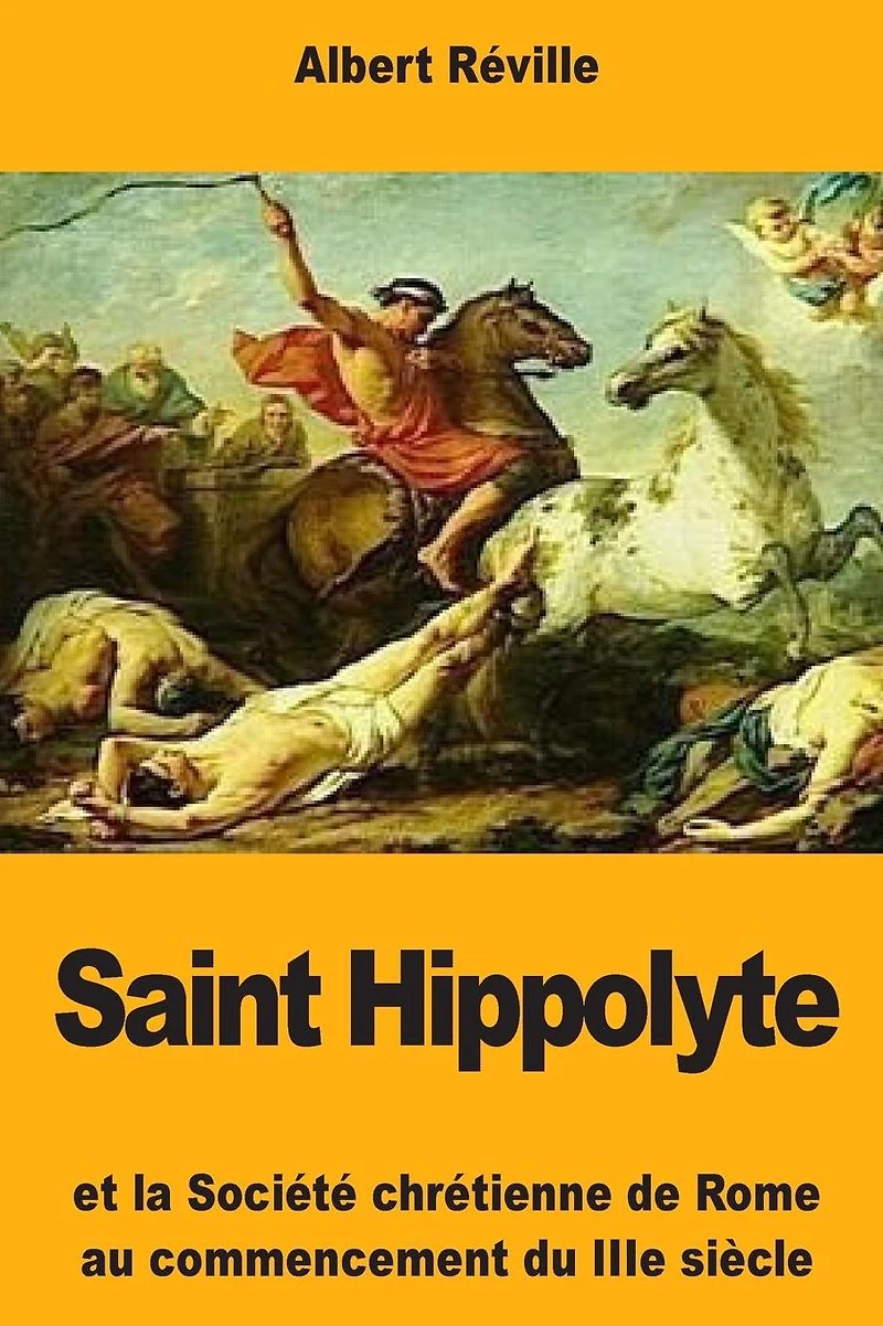 Saint Hippolyte: Et la Soci�t� chr�tienne de Rome au commencement du IIIe si�cle