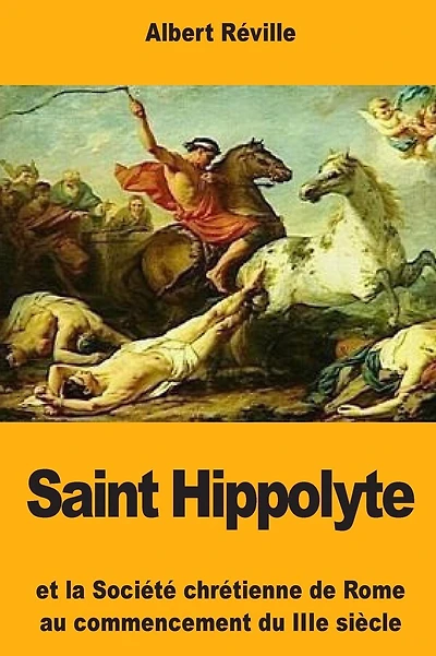 Saint Hippolyte: Et la Sociï¿½tï¿½ chrï¿½tienne de Rome au commencement du IIIe siï¿½cle