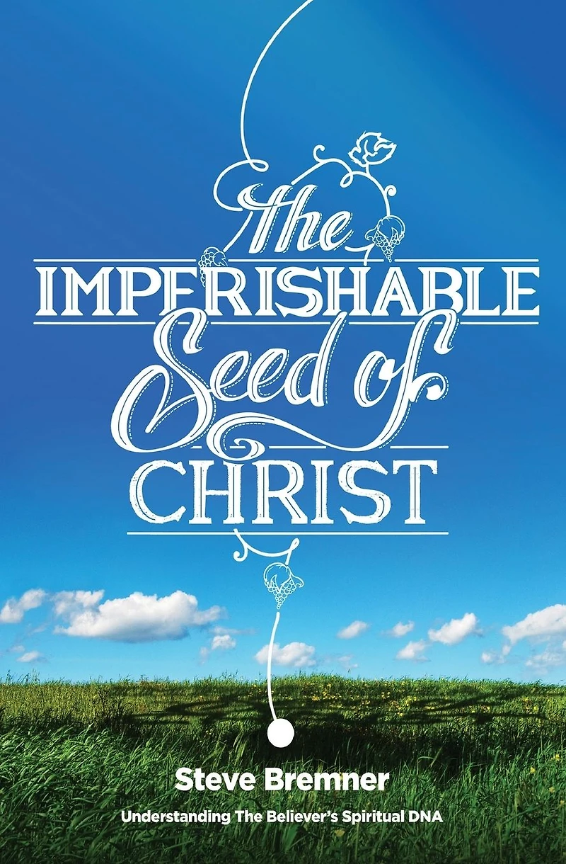 The Imperishable Seed of Christ: Understanding Believer's Spiritual D.N.A.