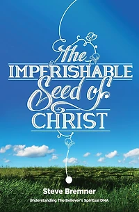 The Imperishable Seed of Christ: Understanding Believer's Spiritual D.N.A.