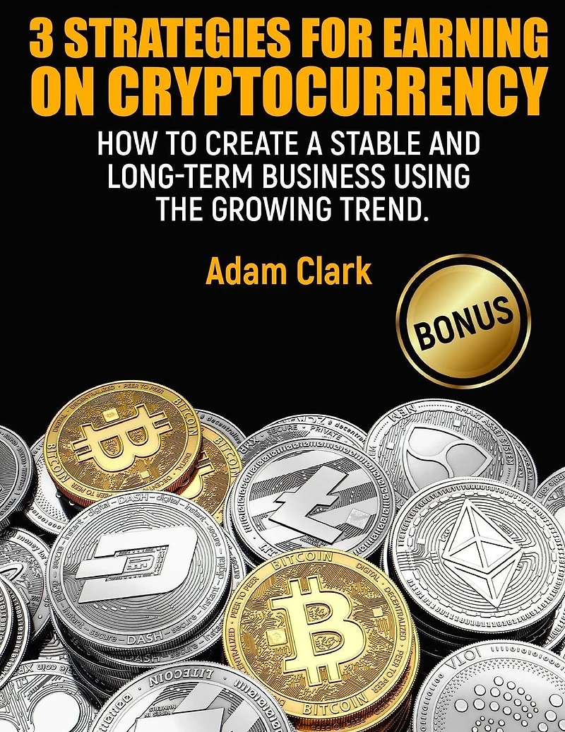 3 Strategies for earning on cryptocurrency.: How to create a stable and long-term business using the growing trend.