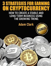 3 Strategies for earning on cryptocurrency.: How to create a stable and long-term business using the growing trend.