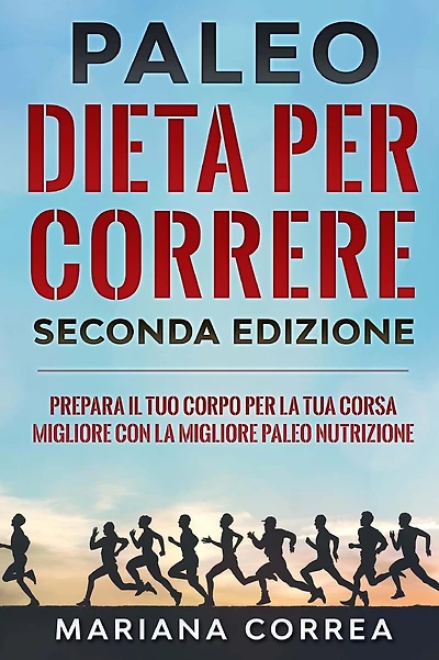 PALEO DIETA PER CORRERE SECONDA EDiZIONE: PREPARA IL TUO CORPO PER LA TUA CORSA MIGLIORE CON La MIGLIORE PALEO NUTRIZIONE