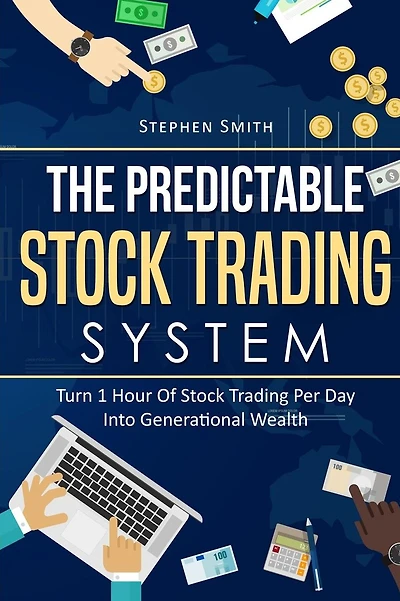 The Predictable Stock Trading System: Turn 1 Hour Of Stock Trading Per Day Into Generational Wealth