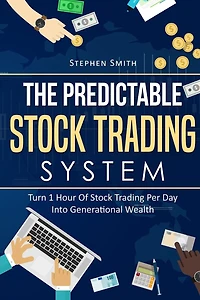 The Predictable Stock Trading System: Turn 1 Hour Of Stock Trading Per Day Into Generational Wealth