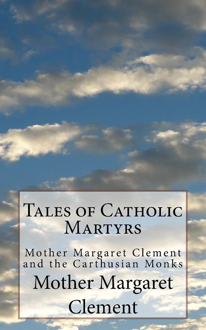 Tales of Catholic Martyrs: Mother Margaret Clement and the Carthusian Monks
