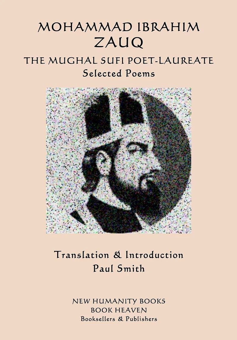 Mohammad Ibrahim Zauq - The Mughal Sufi Poet-Laureate: Selected Poems