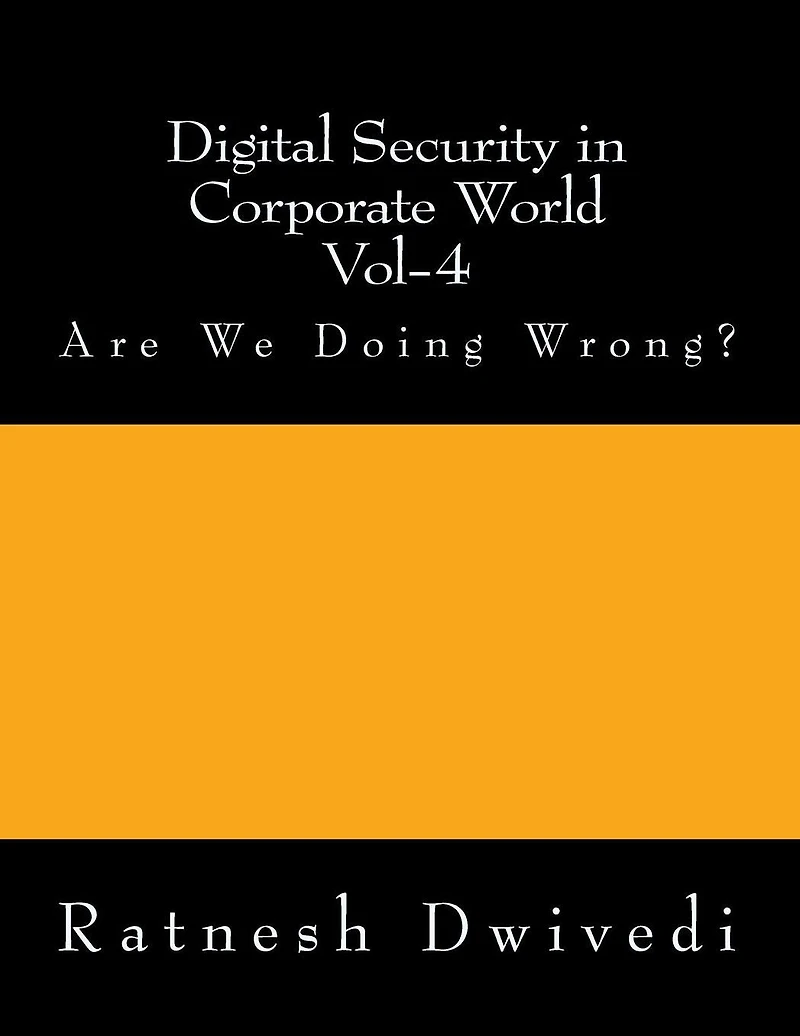 Digital Security in Corporate World Vol-4: Are We Doing Wrong?