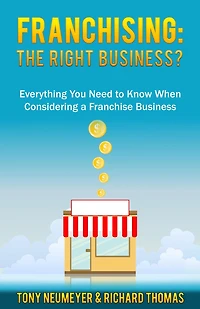 Franchising: The Right Business Choice?: Everything You Need to Know When Considering a Franchise Business