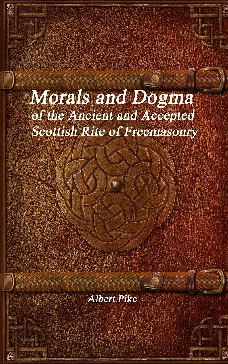 Morals and Dogma Of the Ancient Accepted Scottish Rite Freemasonry (Newly Revised Illustrated)