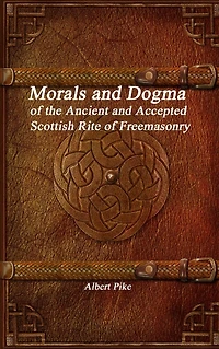 Morals and Dogma Of the Ancient Accepted Scottish Rite Freemasonry (Newly Revised Illustrated)