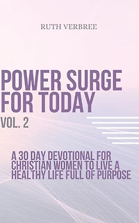 Power Surge For Today Vol. 2: A 30 Day Devotional For Christian Women To Live A healthy life full of purpose