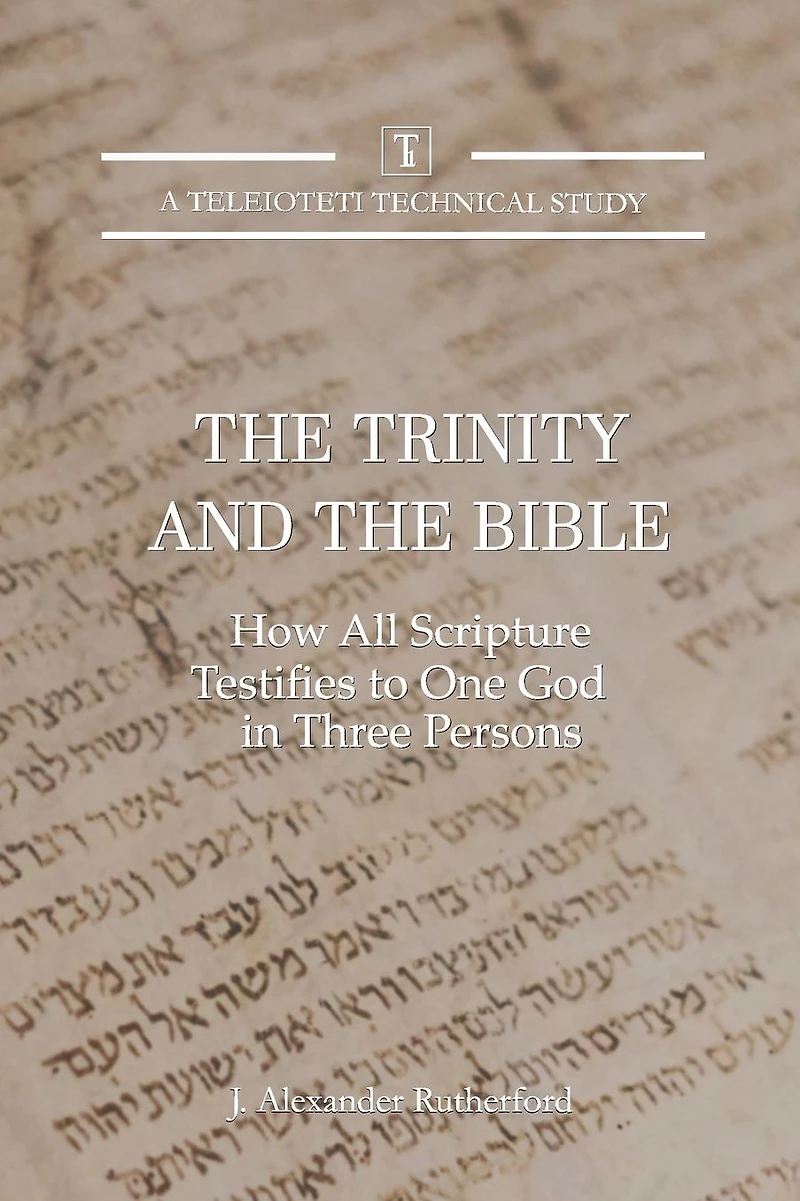 the Trinity and Bible: How All Scripture Testifies to One God Three Persons
