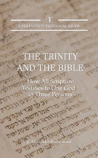 the Trinity and Bible: How All Scripture Testifies to One God Three Persons