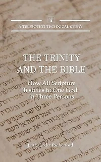 the Trinity and Bible: How All Scripture Testifies to One God Three Persons