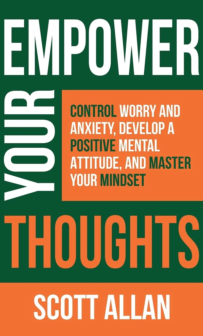 Empower Your Thoughts: Control Worry and Anxiety, Develop a Positive Mental Attitude, Master Mindset (Pathways to Mastery Series, #2)