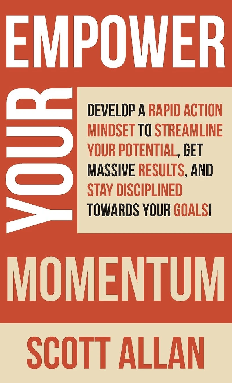 Empower Your Momentum: Develop a Rapid Action Mindset to Streamline Potential, Get Massive Results, and Stay Disciplined Towards Goals!