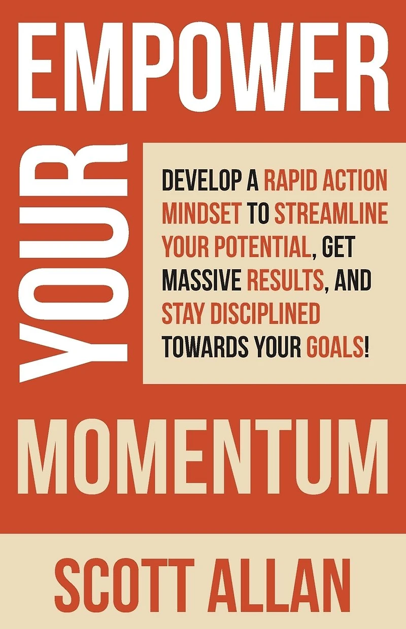 Empower Your Momentum: Develop a Rapid Action Mindset to Streamline Potential, Get Massive Results, and Stay Disciplined Towards Goals!