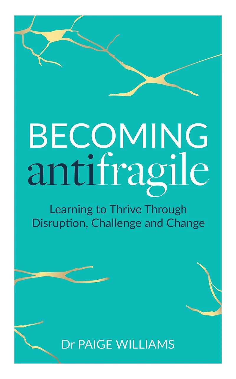 Becoming AntiFragile: Learning to Thrive Through Disruption, Challenge and Change