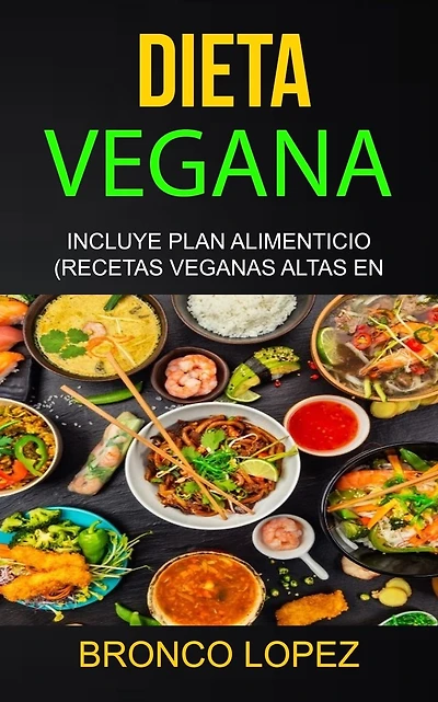 Dieta Vegana: Incluye Plan Alimenticio (Recetas Veganas Altas En Prote�na)